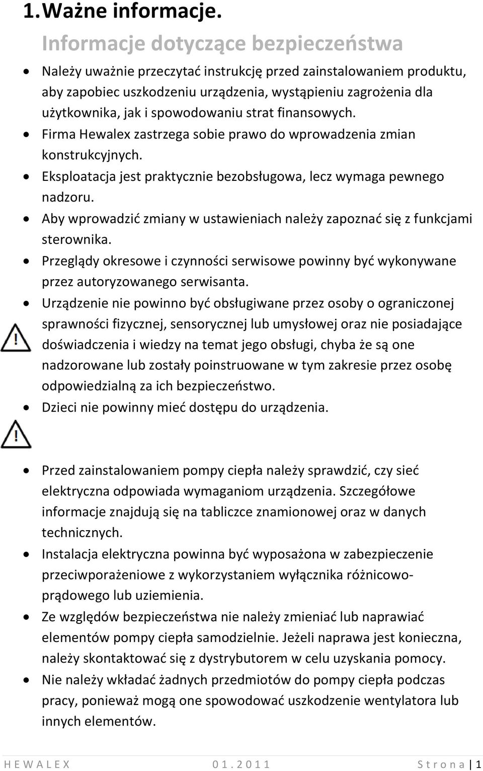 spowodowaniu strat finansowych. Firma Hewalex zastrzega sobie prawo do wprowadzenia zmian konstrukcyjnych. Eksploatacja jest praktycznie bezobsługowa, lecz wymaga pewnego nadzoru.