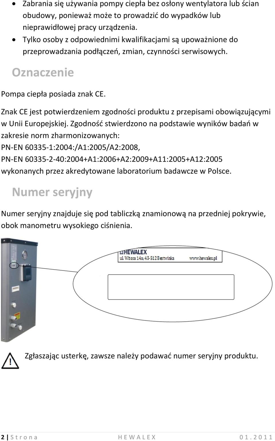 Znak CE jest potwierdzeniem zgodności produktu z przepisami obowiązującymi w Unii Europejskiej.
