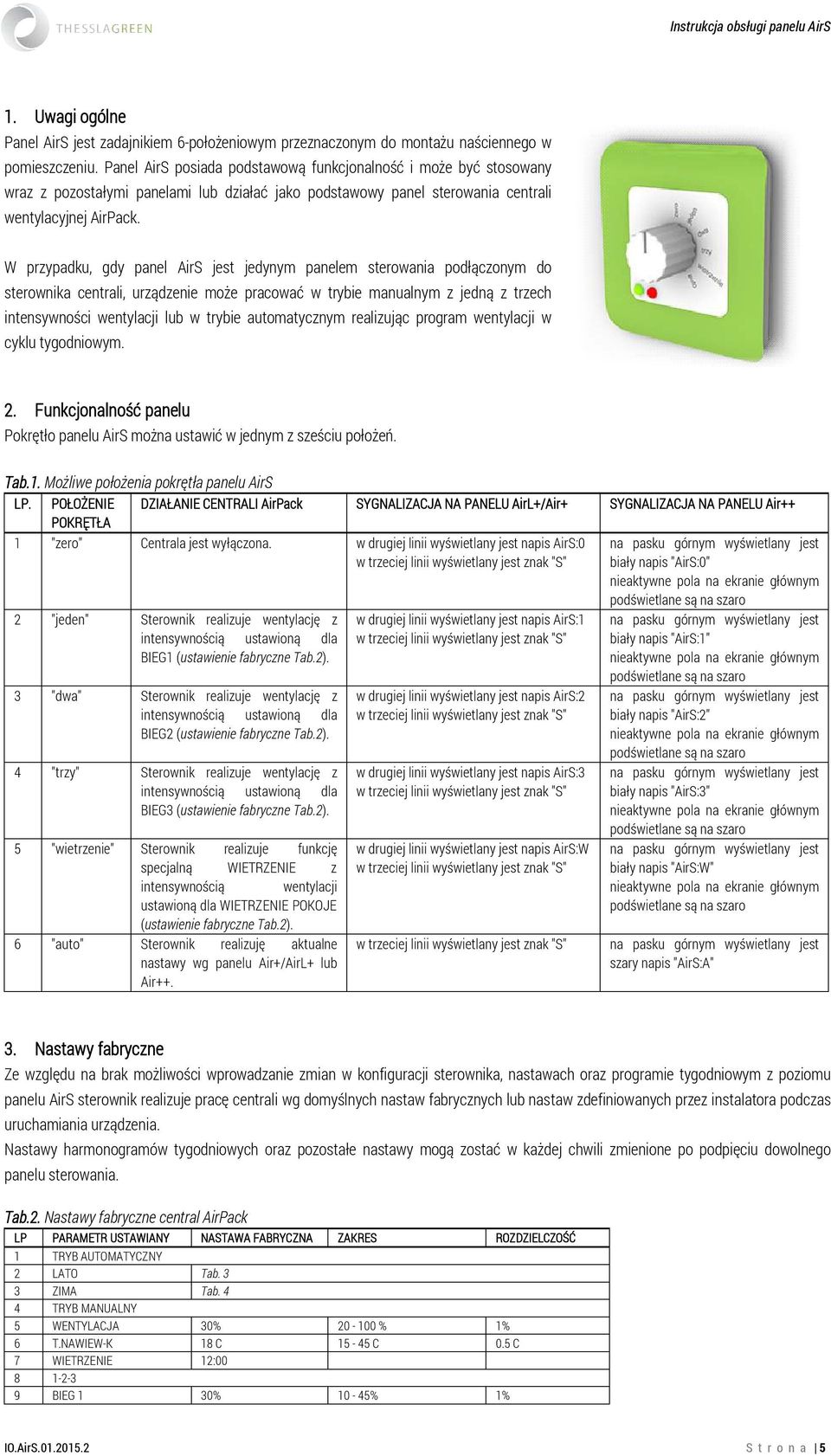 W przypadku, gdy panel AirS jest jedynym panelem sterowania podłączonym do sterownika centrali, urządzenie może pracować w trybie manualnym z jedną z trzech intensywności wentylacji lub w trybie