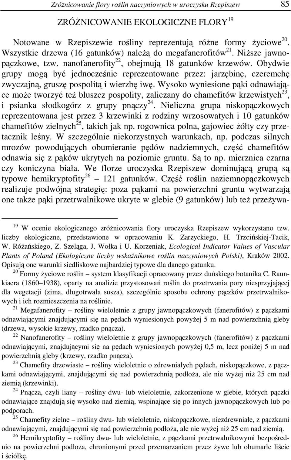 Obydwie grupy mogą być jednocześnie reprezentowane przez: jarzębinę, czeremchę zwyczajną, gruszę pospolitą i wierzbę iwę.