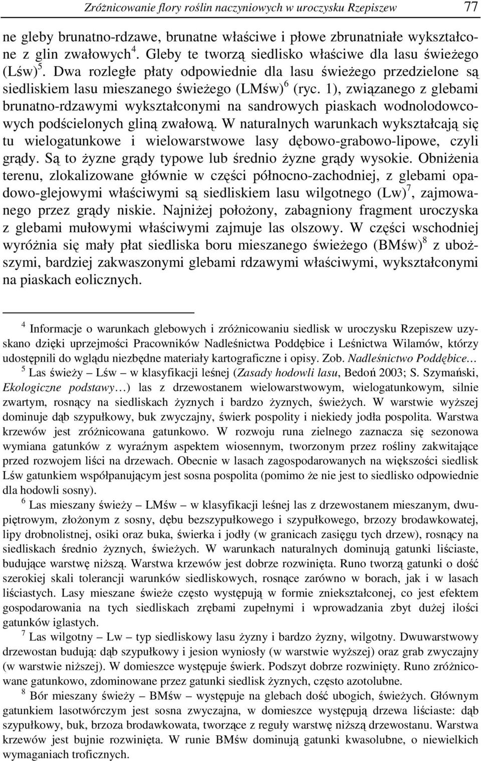 1), związanego z glebami brunatno-rdzawymi wykształconymi na sandrowych piaskach wodnolodowcowych podścielonych gliną zwałową.