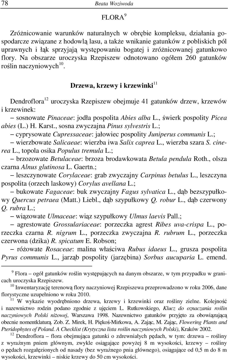 Drzewa, krzewy i krzewinki 11 Dendroflora 12 uroczyska Rzepiszew obejmuje 41 gatunków drzew, krzewów i krzewinek: sosnowate Pinaceae: jodła pospolita Abies alba L., świerk pospolity Picea abies (L.