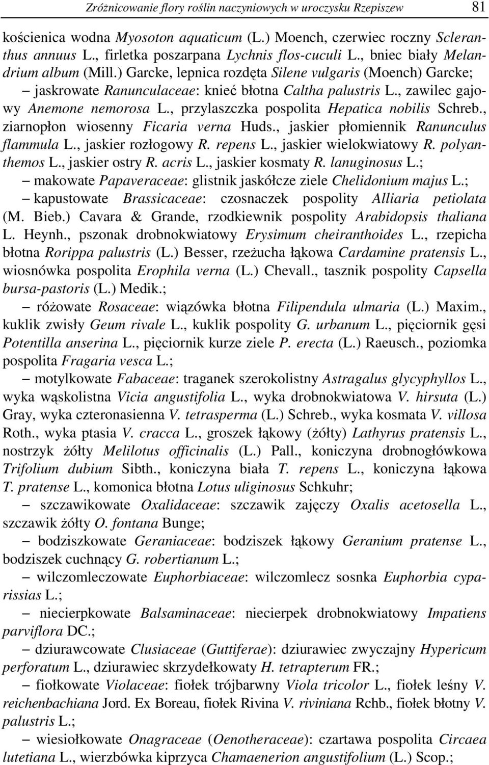 , przylaszczka pospolita Hepatica nobilis Schreb., ziarnopłon wiosenny Ficaria verna Huds., jaskier płomiennik Ranunculus flammula L., jaskier rozłogowy R. repens L., jaskier wielokwiatowy R.