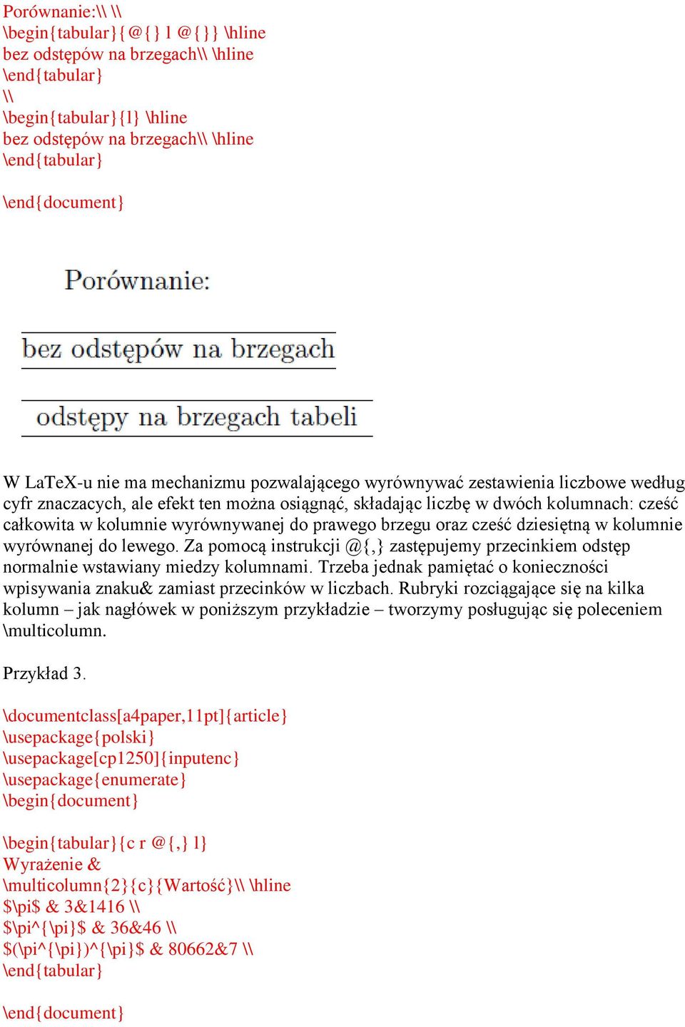 wyrównywanej do prawego brzegu oraz cześć dziesiętną w kolumnie wyrównanej do lewego. Za pomocą instrukcji @{,} zastępujemy przecinkiem odstęp normalnie wstawiany miedzy kolumnami.