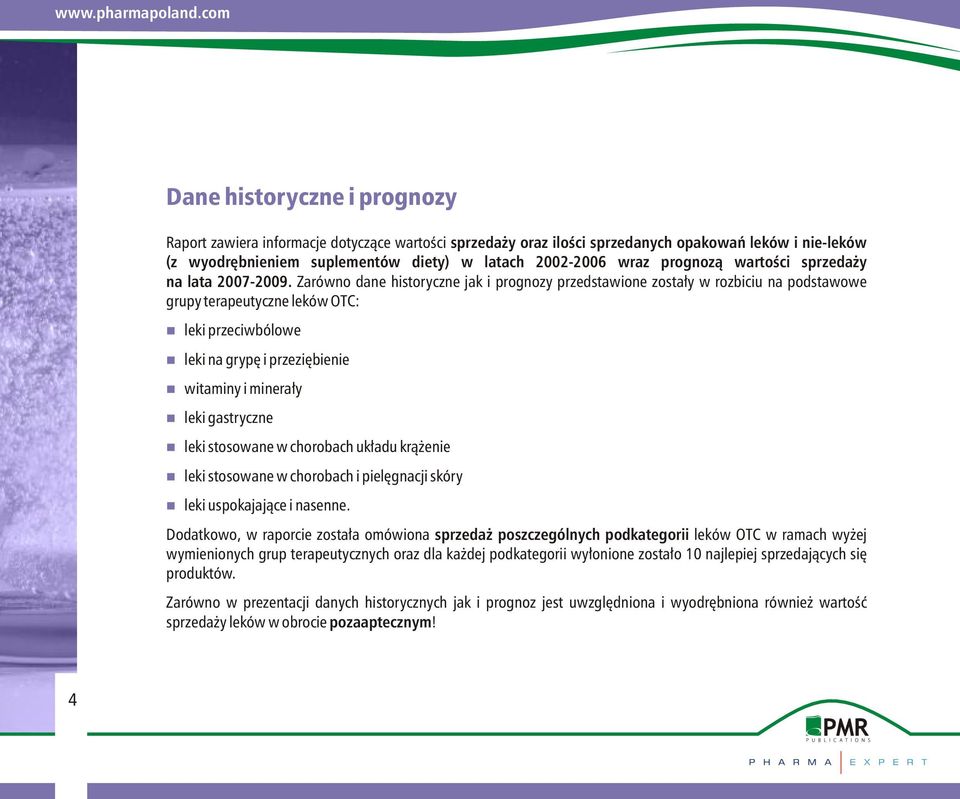 Zarówno dane historyczne jak i prognozy przedstawione zostały w rozbiciu na podstawowe grupy terapeutyczne leków OTC: nleki przeciwbólowe nleki na grypę i przeziębienie nwitaminy i minerały nleki