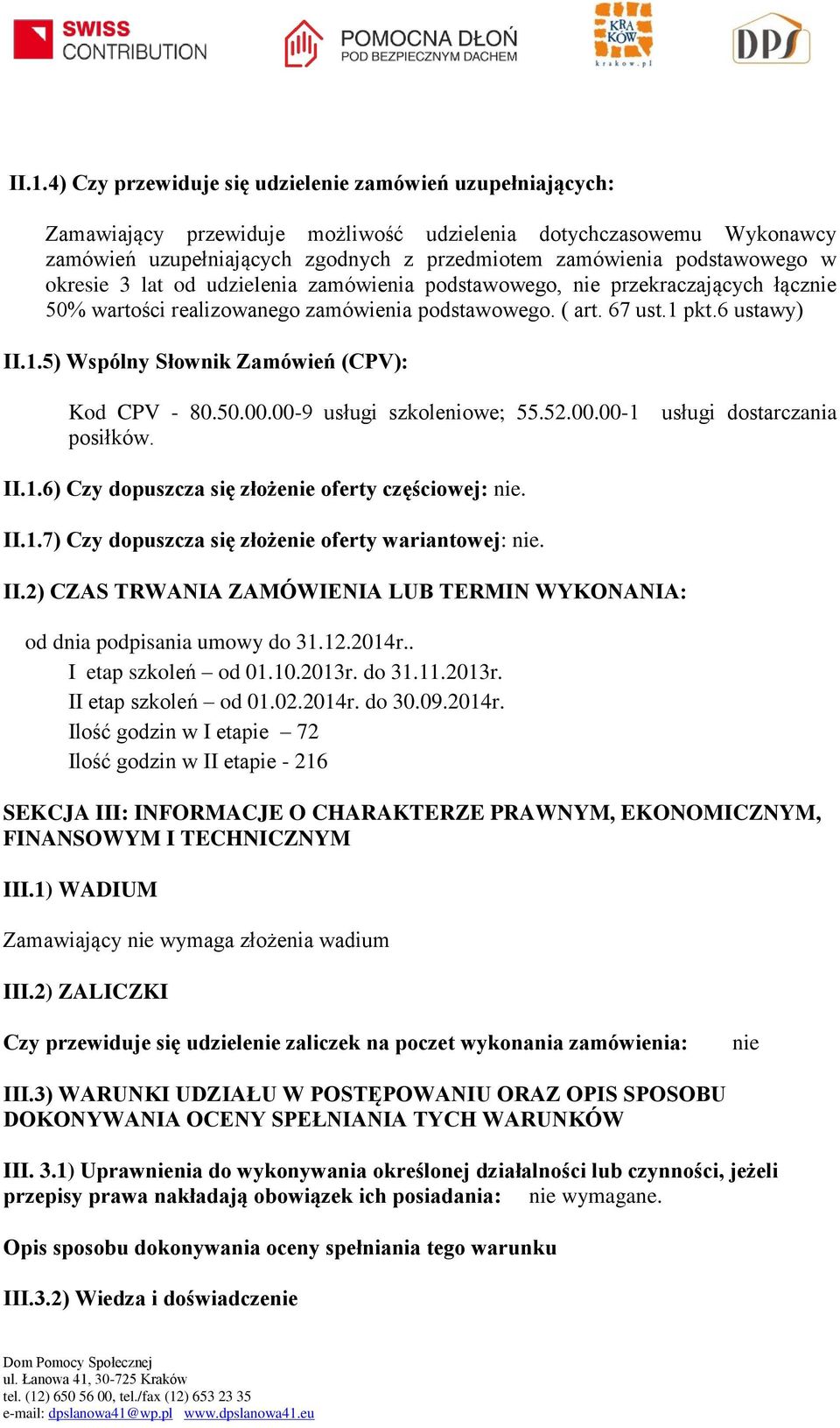 pkt.6 ustawy) II.1.5) Wspólny Słownik Zamówień (CPV): Kod CPV - 80.50.00.00-9 usługi szkoleniowe; 55.52.00.00-1 usługi dostarczania posiłków. II.1.6) Czy dopuszcza się złożenie oferty częściowej: nie.
