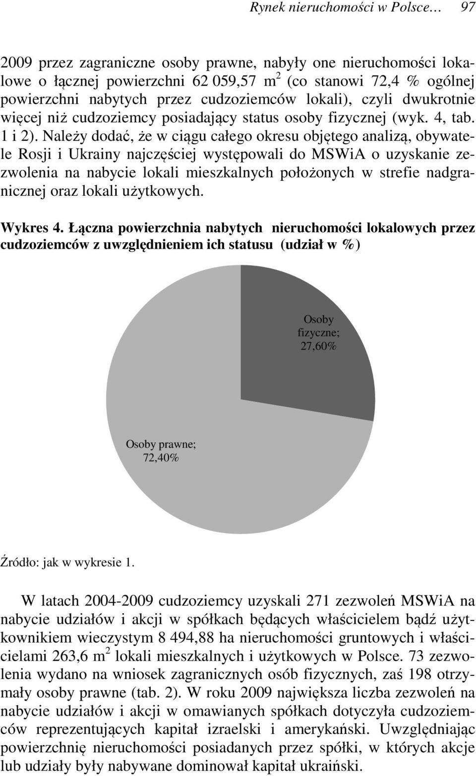 Należy dodać, że w ciągu całego okresu objętego analizą, obywatele Rosji i Ukrainy najczęściej występowali do MSWiA o uzyskanie zezwolenia na nabycie lokali mieszkalnych położonych w strefie