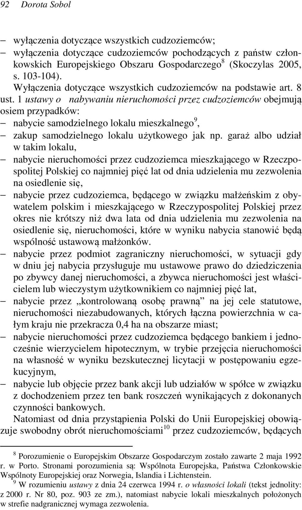1 ustawy o nabywaniu nieruchomości przez cudzoziemców obejmują osiem przypadków: nabycie samodzielnego lokalu mieszkalnego 9, zakup samodzielnego lokalu użytkowego jak np.