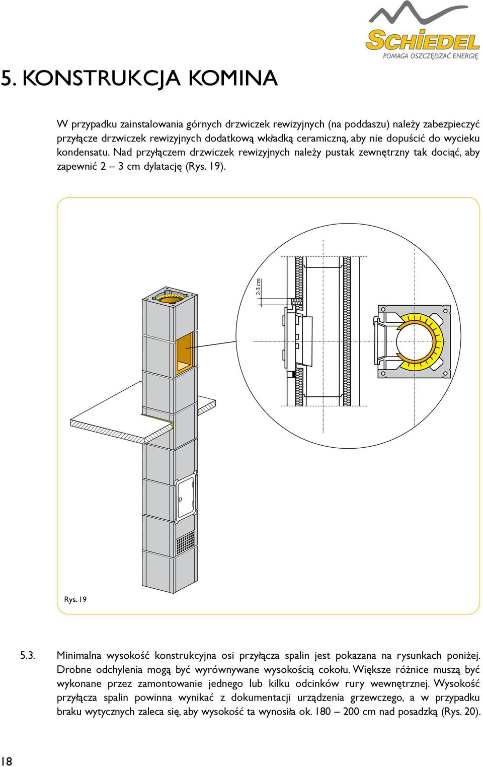 cm dylatację (Rys. 19). 2-3 cm 2-3 cm Rys. 19 5.3. Minimalna wysokość konstrukcyjna osi przyłącza spalin jest pokazana na rysunkach poniżej. Drobne odchylenia mogą być wyrównywane wysokością cokołu.