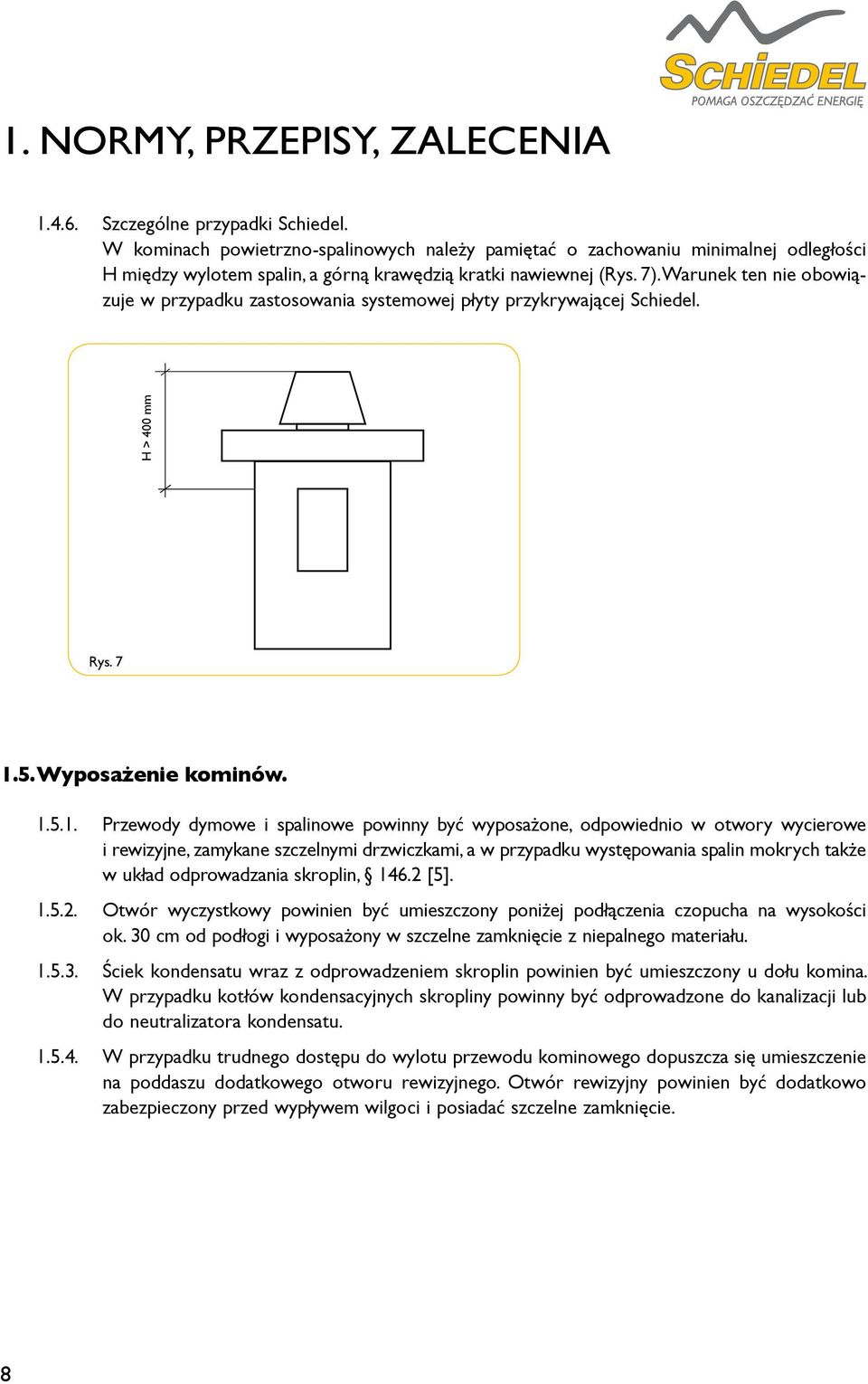 Warunek ten nie obowiązuje w przypadku zastosowania systemowej płyty przykrywającej Schiedel. H > 400 mm Rys. 7 1.