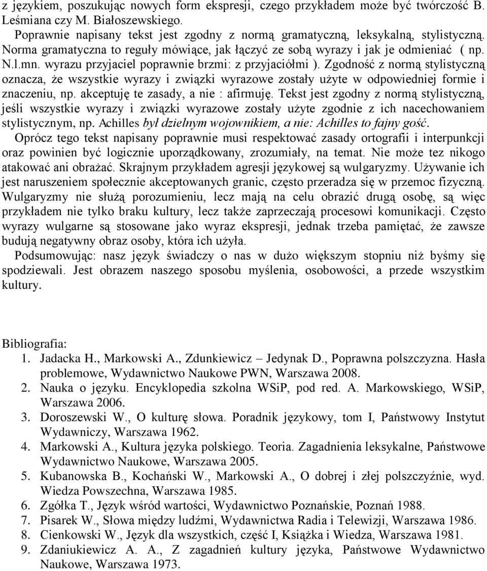 wyrazu przyjaciel poprawnie brzmi: z przyjaciółmi ). Zgodność z normą stylistyczną oznacza, że wszystkie wyrazy i związki wyrazowe zostały użyte w odpowiedniej formie i znaczeniu, np.