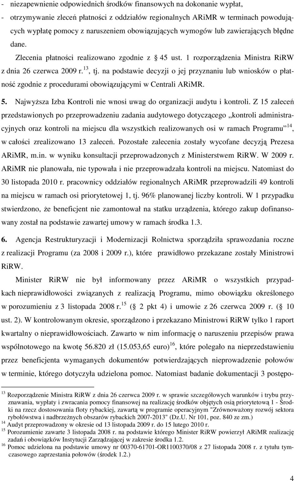 na podstawie decyzji o jej przyznaniu lub wniosków o płatność zgodnie z procedurami obowiązującymi w Centrali ARiMR. 5. NajwyŜsza Izba Kontroli nie wnosi uwag do organizacji audytu i kontroli.