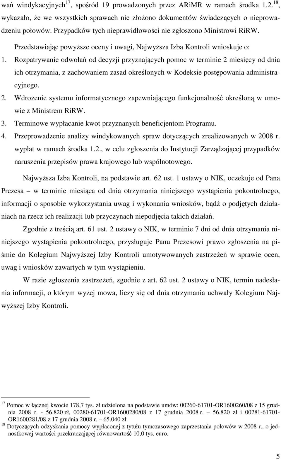 Rozpatrywanie odwołań od decyzji przyznających pomoc w terminie 2 miesięcy od dnia ich otrzymania, z zachowaniem zasad określonych w Kodeksie postępowania administracyjnego. 2. WdroŜenie systemu informatycznego zapewniającego funkcjonalność określoną w umowie z Ministrem RiRW.