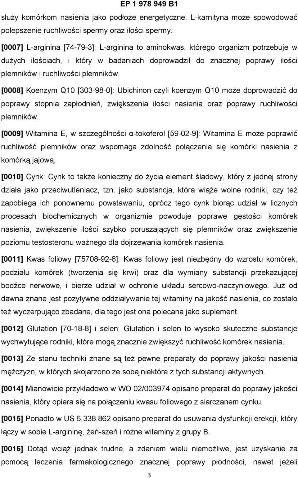 [0008] Koenzym Q10 [303-98-0]: Ubichinon czyli koenzym Q10 może doprowadzić do poprawy stopnia zapłodnień, zwiększenia ilości nasienia oraz poprawy ruchliwości plemników.