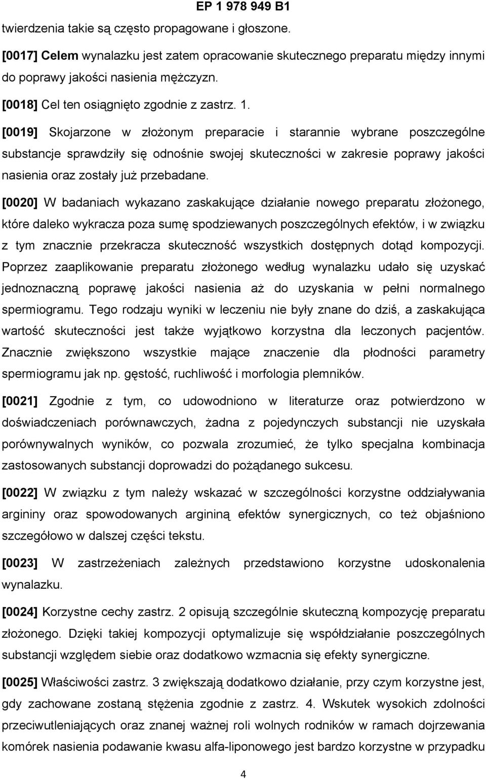 [0019] Skojarzone w złożonym preparacie i starannie wybrane poszczególne substancje sprawdziły się odnośnie swojej skuteczności w zakresie poprawy jakości nasienia oraz zostały już przebadane.