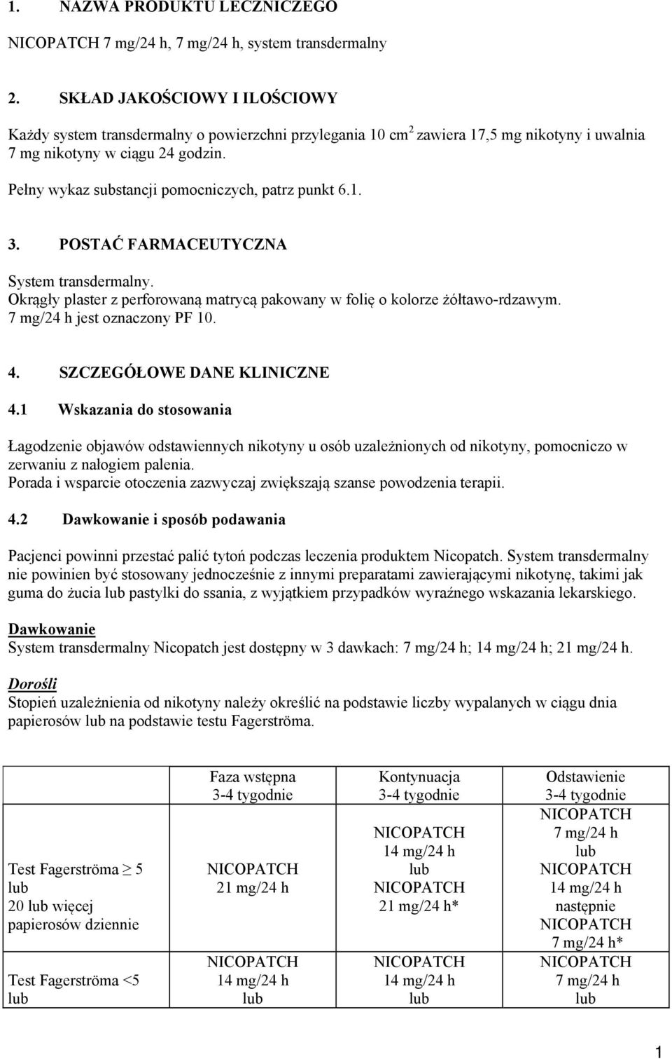Pełny wykaz substancji pomocniczych, patrz punkt 6.1. 3. POSTAĆ FARMACEUTYCZNA System transdermalny. Okrągły plaster z perforowaną matrycą pakowany w folię o kolorze żółtawo-rdzawym.