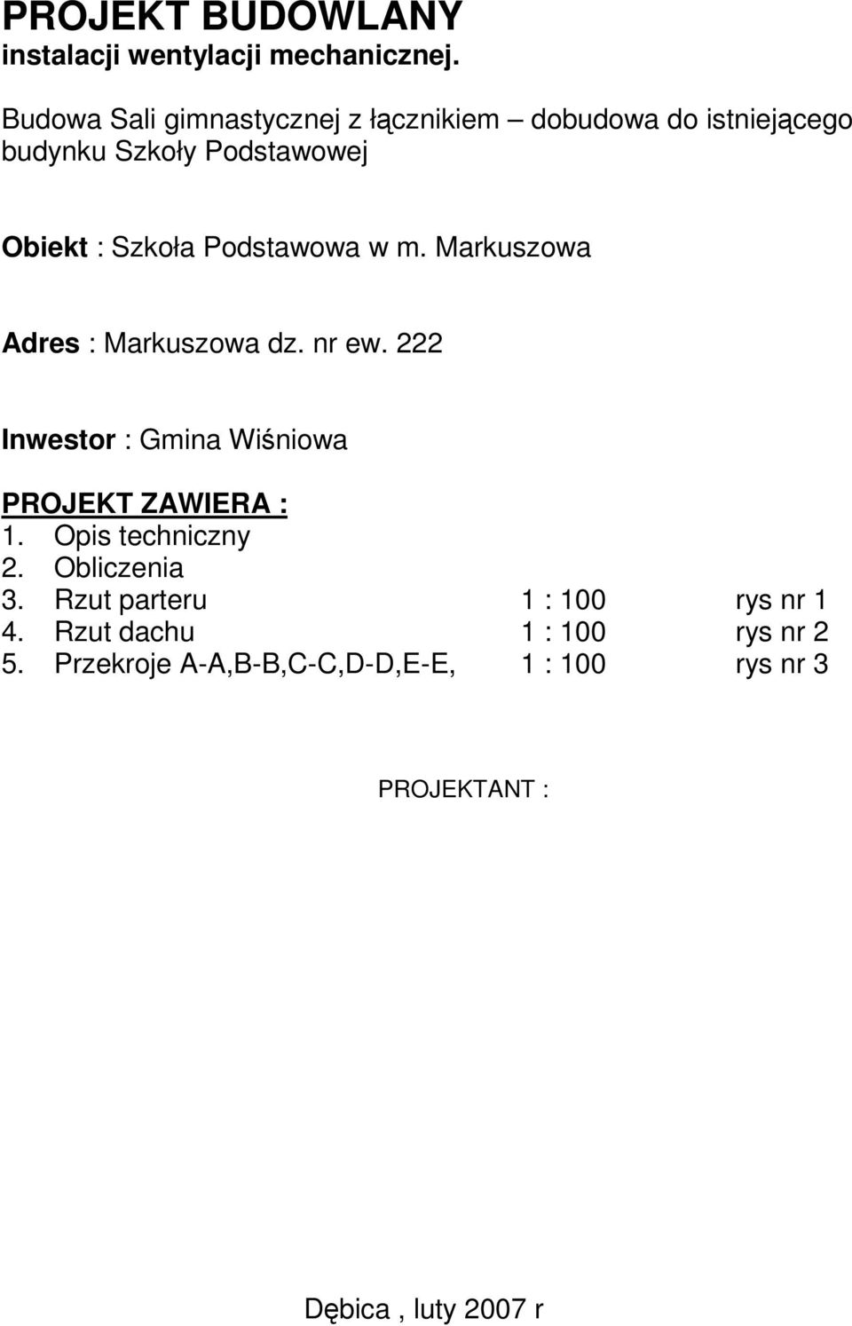 Podstawowa w m. Markuszowa Adres : Markuszowa dz. nr ew. 222 Inwestor : Gmina Wiśniowa PROJEKT ZAWIERA : 1.