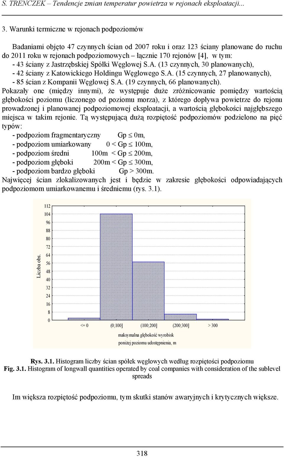 z Jastrzębskiej Spółki Węglowej S.A. (13 czynnych, 3 planowanych), - 2 ściany z Katowickiego Holdingu Węglowego S.A. ( czynnych, 27 planowanych), - 5 ścian z Kompanii Węglowej S.A. (19 czynnych, 66 planowanych).