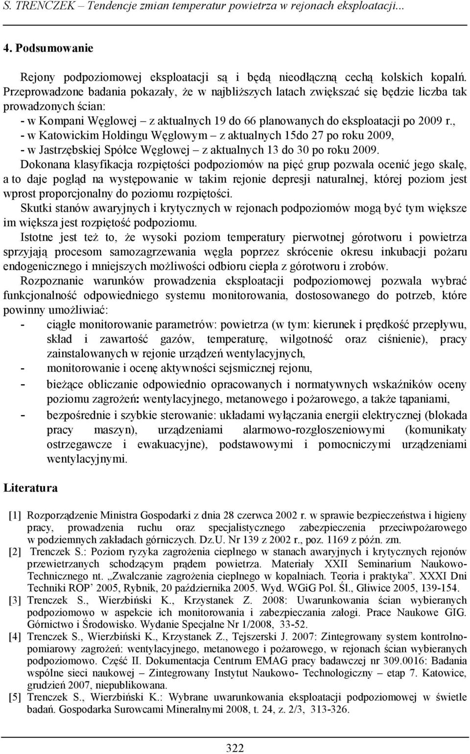 , - w Katowickim Holdingu Węglowym z aktualnych do 27 po roku 29, - w Jastrzębskiej Spółce Węglowej z aktualnych 13 do 3 po roku 29.