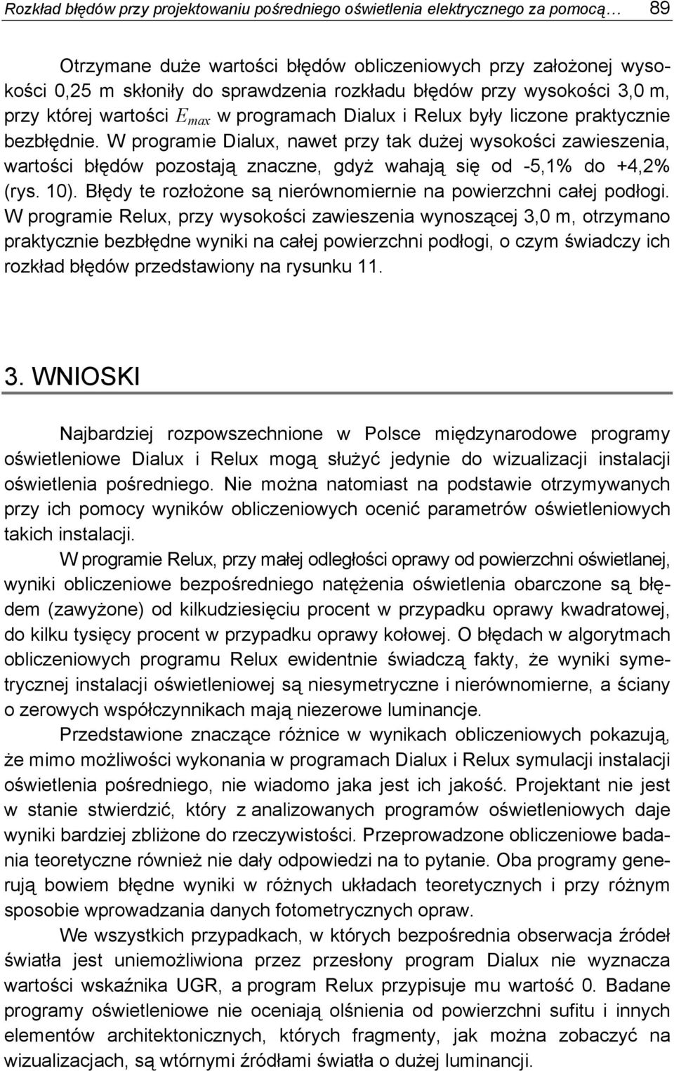 W rogramie Dialux, nawet ry tak dużej wysokości awiesenia, wartości błędów oostają nacne, gdyż wahają się od -5,1% do +4,% (rys. 10). Błędy te rołożone są nierównomiernie na owierchni całej odłogi.
