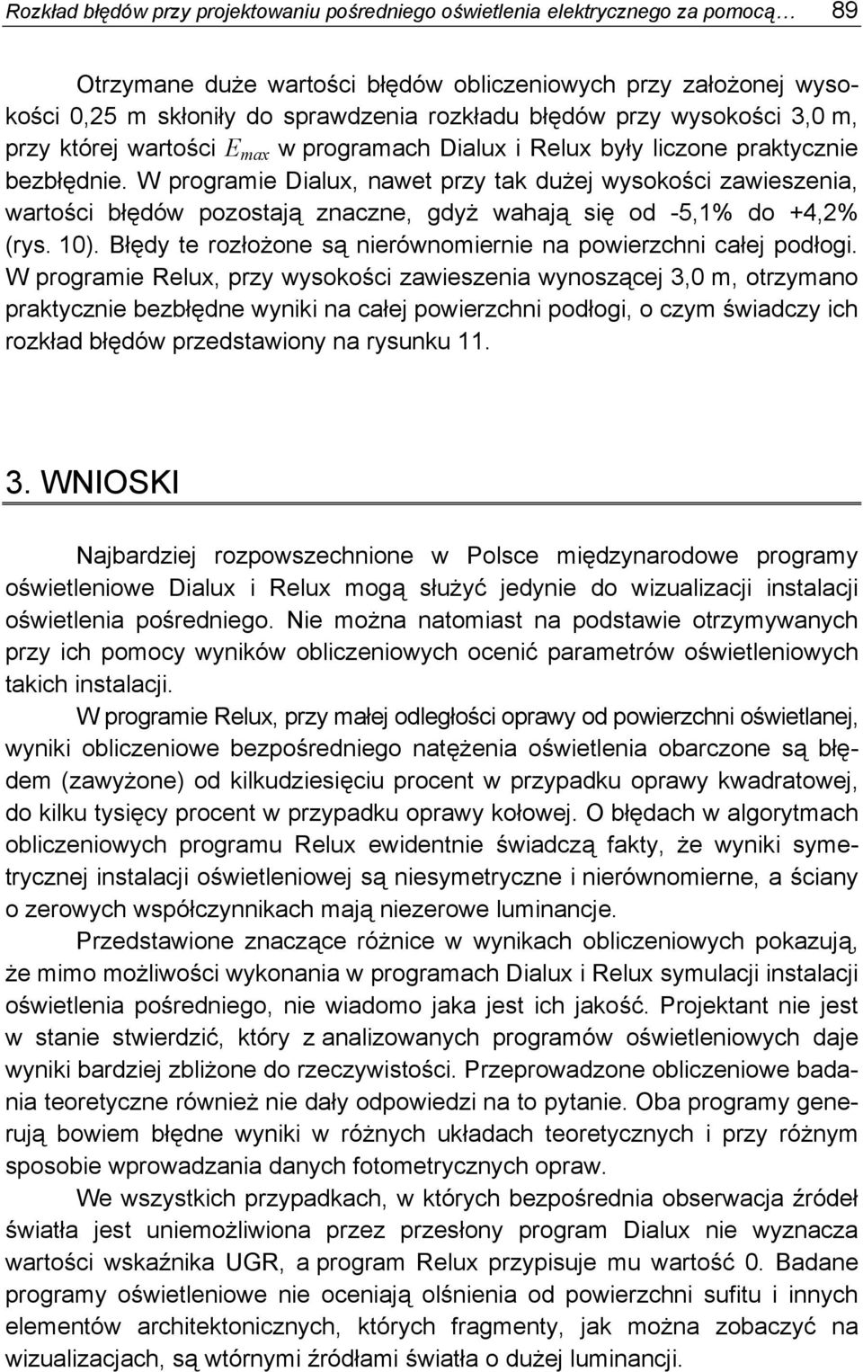 W rogramie Dialux, nawet ry tak dużej wysokości awiesenia, wartości błędów oostają nacne, gdyż wahają się od -5,1% do +4,% (rys. 10). Błędy te rołożone są nierównomiernie na owierchni całej odłogi.