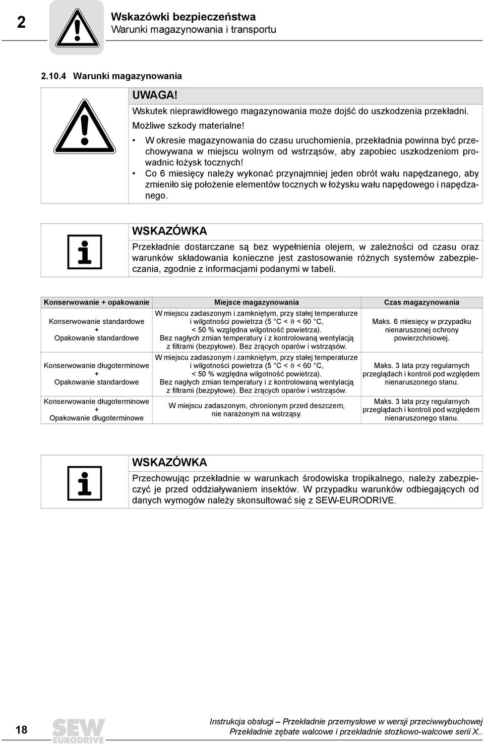 Co 6 miesięcy należy wykonać przynajmniej jeden obrót wału napędzanego, aby zmieniło się położenie elementów tocznych w łożysku wału napędowego i napędzanego.