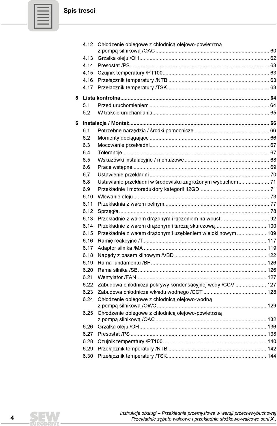 1 Potrzebne narzędzia / środki pomocnicze... 66 6.2 Momenty dociągające... 66 6.3 Mocowanie przekładni... 67 6.4 Tolerancje... 67 6.5 Wskazówki instalacyjne / montażowe... 68 6.6 Prace wstępne... 69 6.