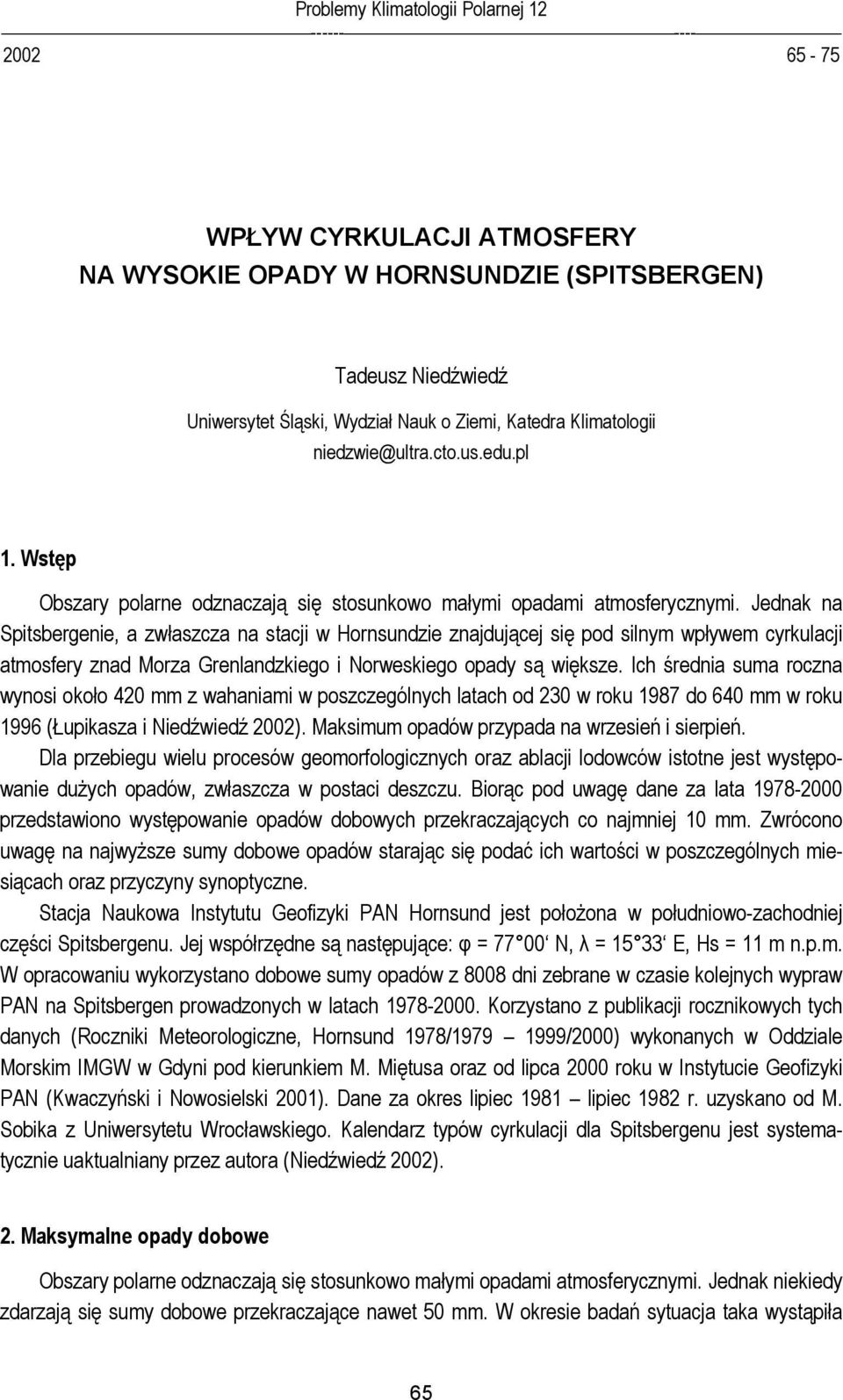 Jednak na Spitsbergenie, a zwłaszcza na stacji w Hornsundzie znajdującej się pod silnym wpływem cyrkulacji atmosfery znad Morza Grenlandzkiego i Norweskiego opady są większe.