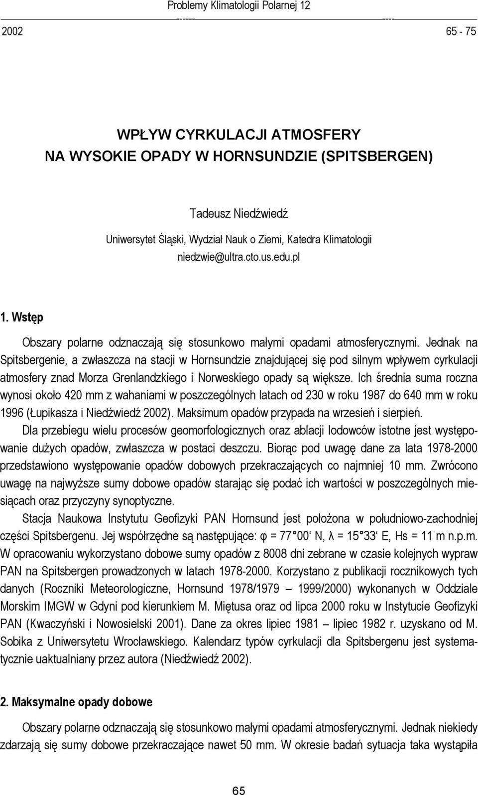 Jednak na Spitsbergenie, a zwłaszcza na stacji w Hornsundzie znajdującej się pod silnym wpływem cyrkulacji atmosfery znad Morza Grenlandzkiego i Norweskiego opady są większe.