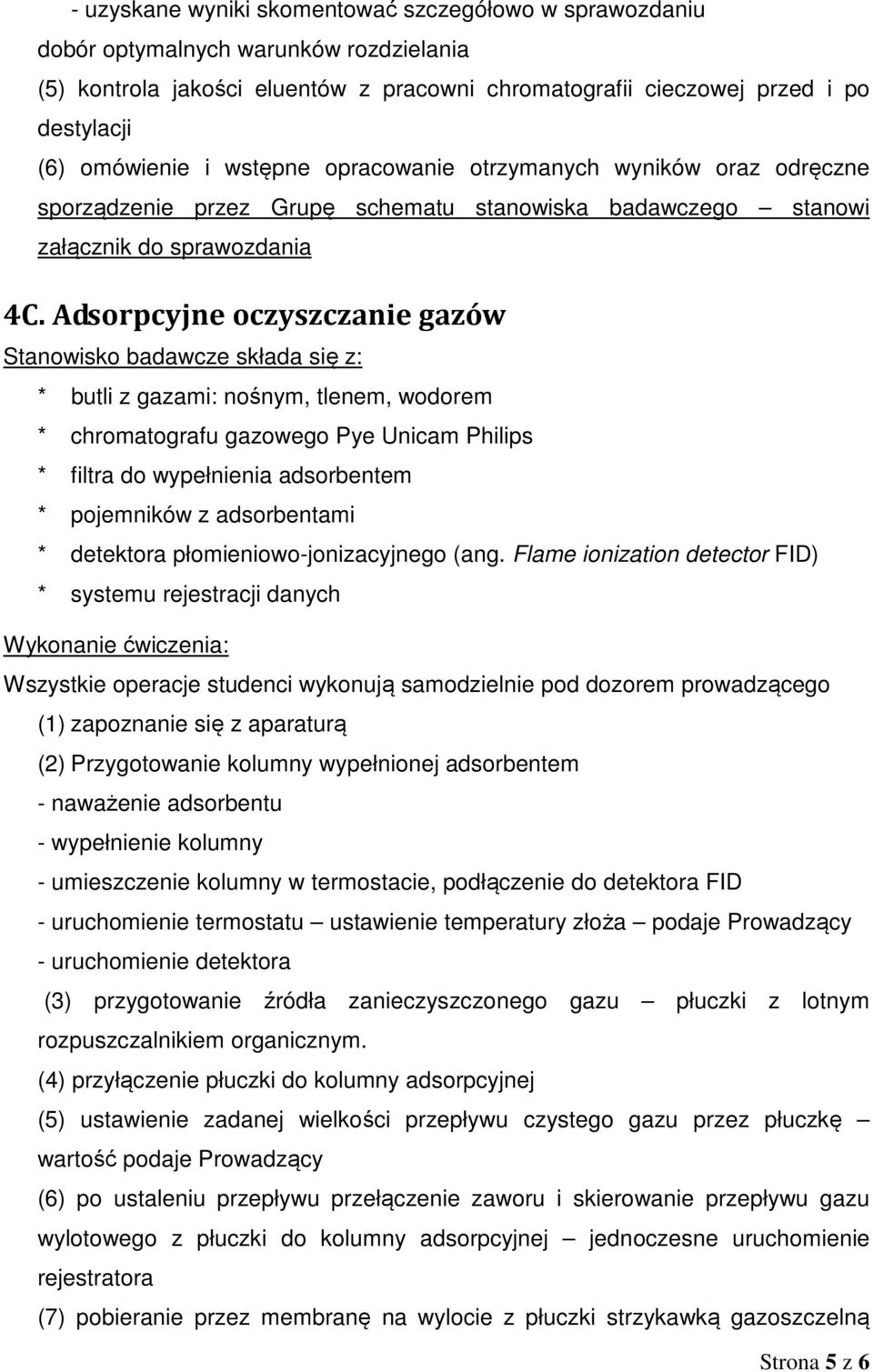 Adsorpcyjne oczyszczanie gazów Stanowisko badawcze składa się z: * butli z gazami: nośnym, tlenem, wodorem * chromatografu gazowego Pye Unicam Philips * filtra do wypełnienia adsorbentem * pojemników