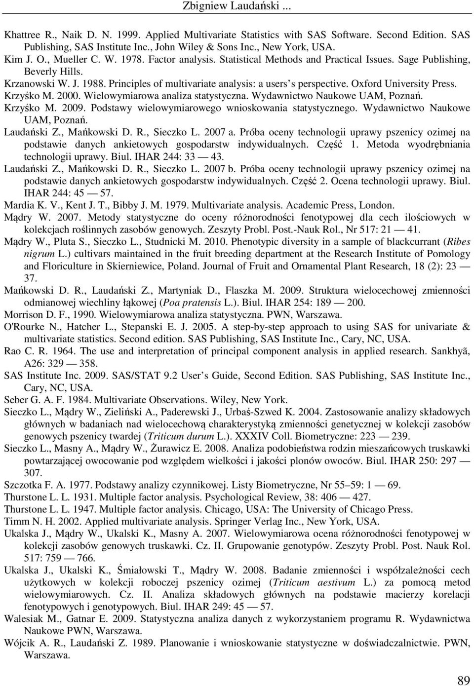 Krzyśko M. 2000. Wielowymiarowa analiza statystyczna. Wydawnictwo Naukowe UAM, Poznań. Krzyśko M. 2009. Podstawy wielowymiarowego wnioskowania statystycznego. Wydawnictwo Naukowe UAM, Poznań. Laudański Z.