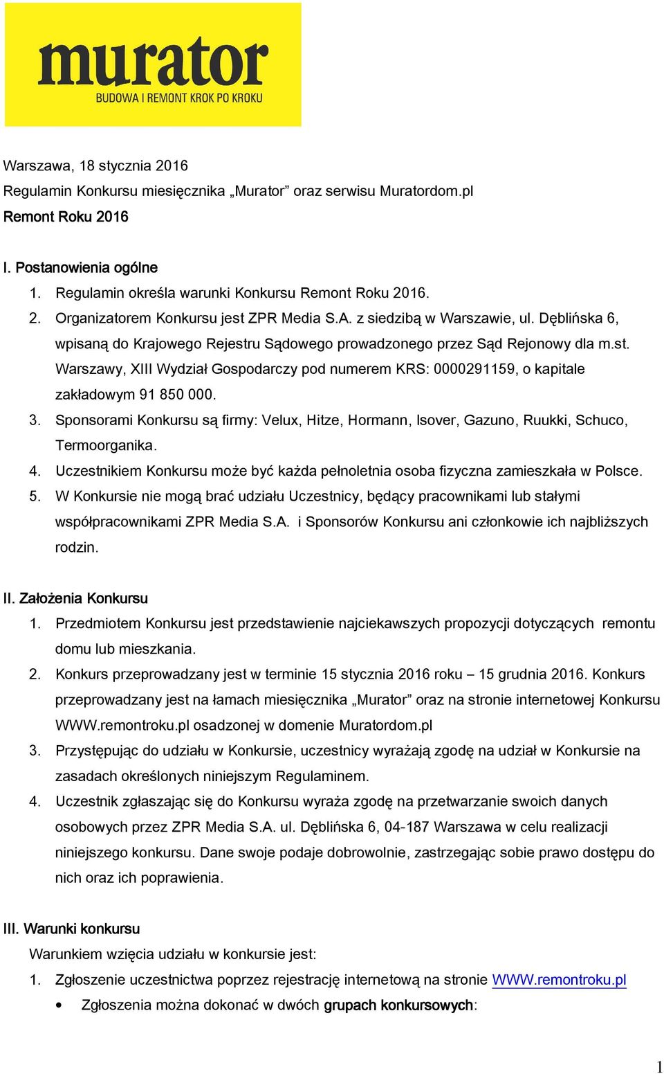 3. Sponsorami Konkursu są firmy: Velux, Hitze, Hormann, Isover, Gazuno, Ruukki, Schuco, Termoorganika. 4. Uczestnikiem Konkursu może być każda pełnoletnia osoba fizyczna zamieszkała w Polsce. 5.