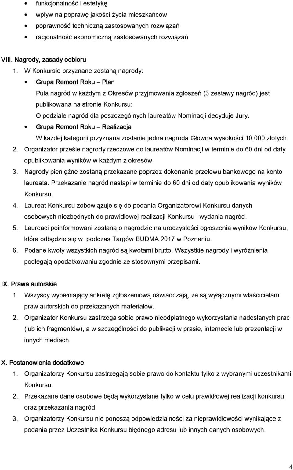 poszczególnych laureatów Nominacji decyduje Jury. Grupa Remont Roku Realizacja W każdej kategorii przyznana zostanie jedna nagroda Głowna wysokości 10.000 złotych. 2.