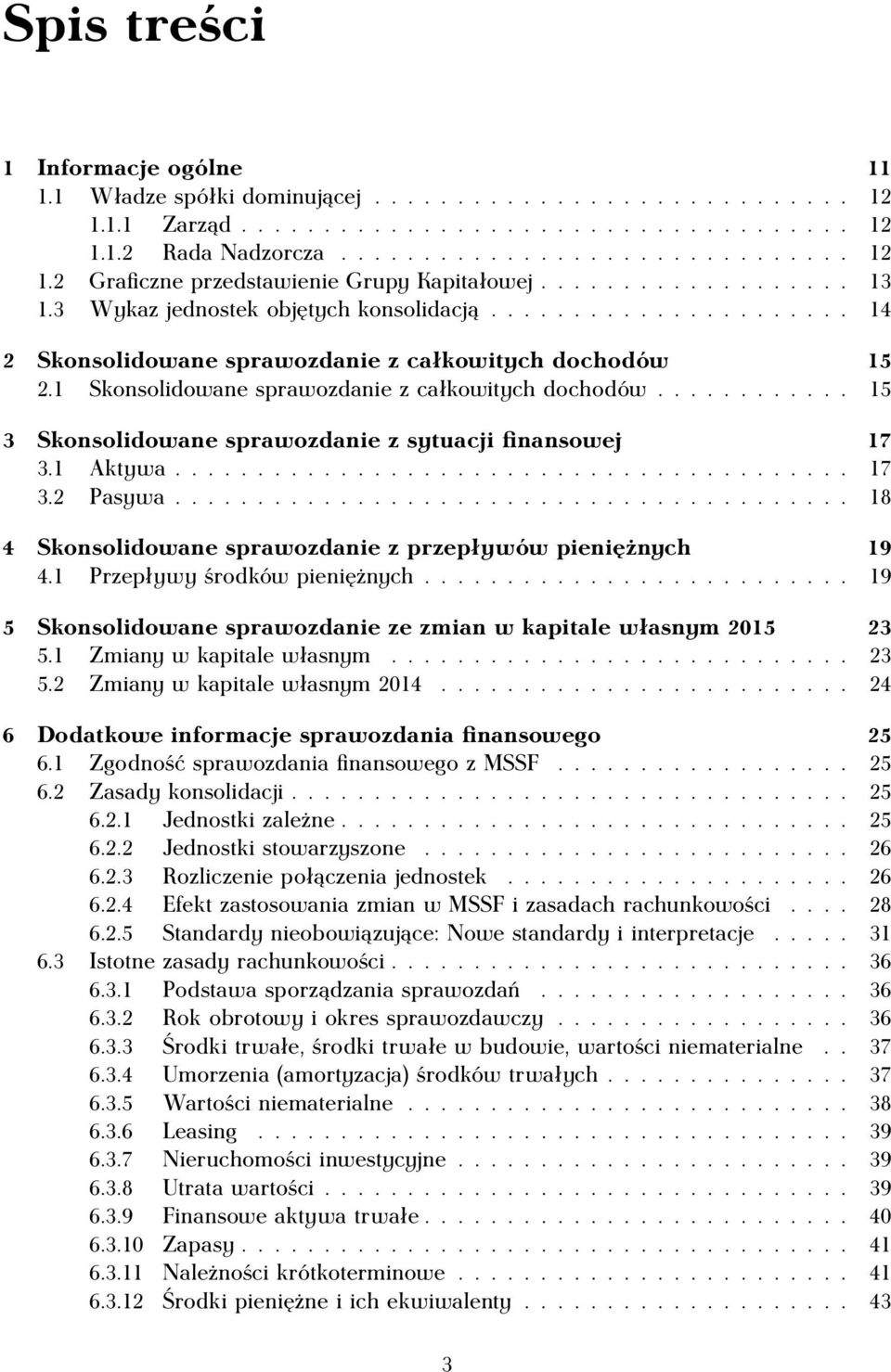 ........... 15 3 Skonsolidowane sprawozdanie z sytuacji finansowej 17 3.1 Aktywa......................................... 17 3.2 Pasywa......................................... 18 4 Skonsolidowane sprawozdanie z przepływów pieniężnych 19 4.