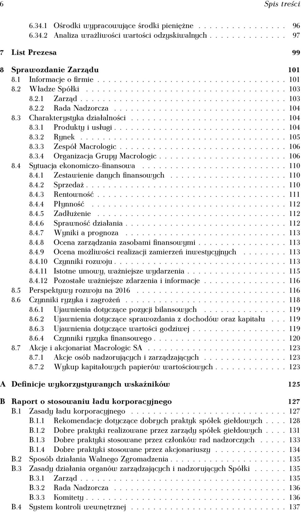 3 Charakterystyka działalności............................ 104 8.3.1 Produkty i usługi............................... 104 8.3.2 Rynek..................................... 105 8.3.3 Zespół Macrologic.