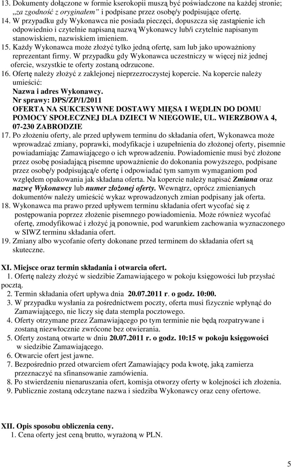KaŜdy Wykonawca moŝe złoŝyć tylko jedną ofertę, sam lub jako upowaŝniony reprezentant firmy. W przypadku gdy Wykonawca uczestniczy w więcej niŝ jednej ofercie, wszystkie te oferty zostaną odrzucone.