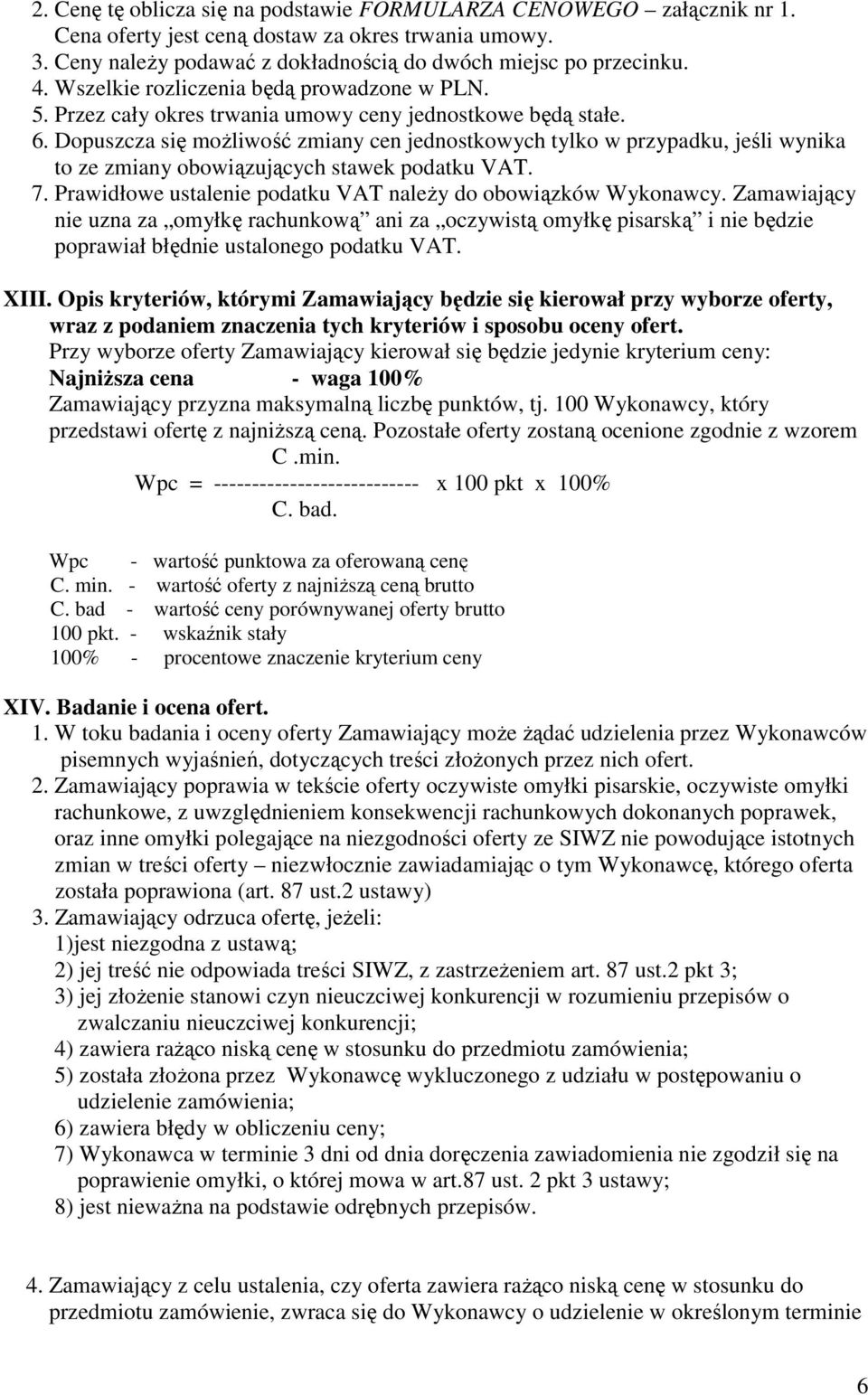 Dopuszcza się moŝliwość zmiany cen jednostkowych tylko w przypadku, jeśli wynika to ze zmiany obowiązujących stawek podatku VAT. 7. Prawidłowe ustalenie podatku VAT naleŝy do obowiązków Wykonawcy.