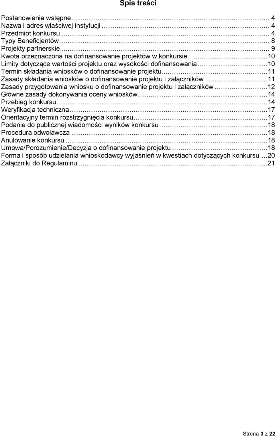 ..11 Zasady składania wniosków o dofinansowanie projektu i załączników...11 Zasady przygotowania wniosku o dofinansowanie projektu i załączników...12 Główne zasady dokonywania oceny wniosków.