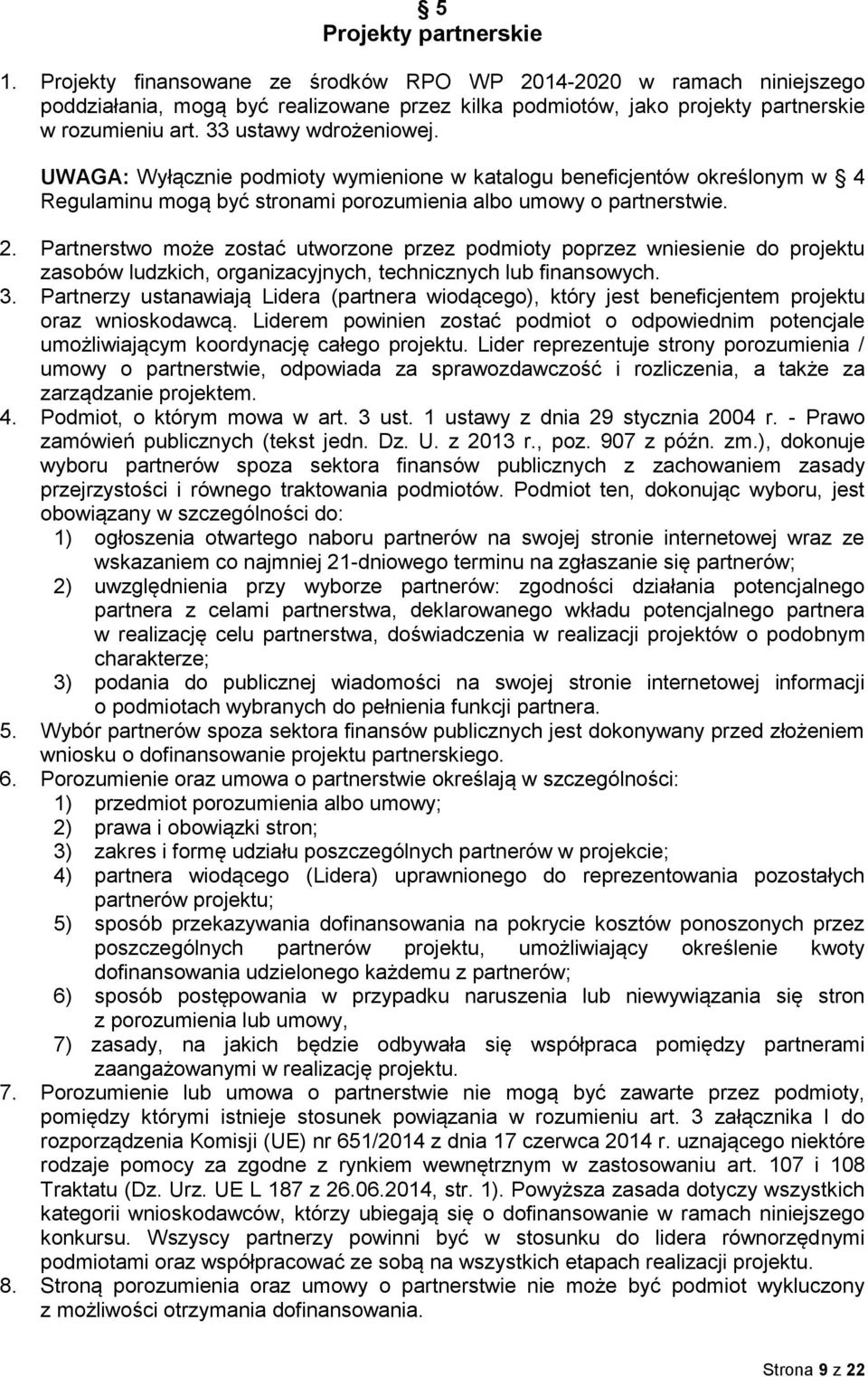 Partnerstwo może zostać utworzone przez podmioty poprzez wniesienie do projektu zasobów ludzkich, organizacyjnych, technicznych lub finansowych. 3.