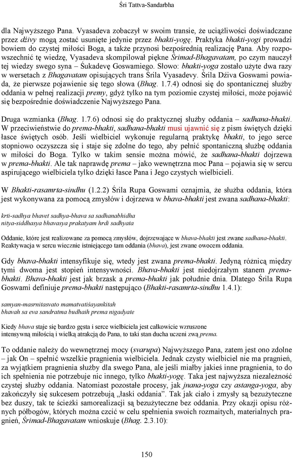 Aby rozpowszechnić tę wiedzę, Vyasadeva skompilował piękne Śrimad-Bhagavatam, po czym nauczył tej wiedzy swego syna Śukadevę Goswamiego.