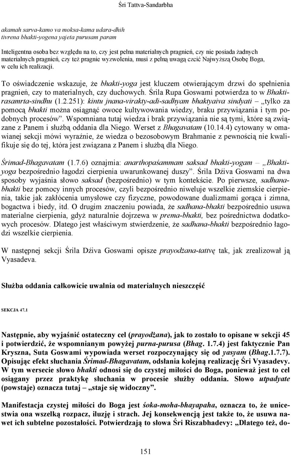To oświadczenie wskazuje, Ŝe bhakti-yoga jest kluczem otwierającym drzwi do spełnienia pragnień, czy to materialnych, czy duchowych. Śrila Rupa Goswami potwierdza to w Bhaktirasamrta-sindhu (1.2.