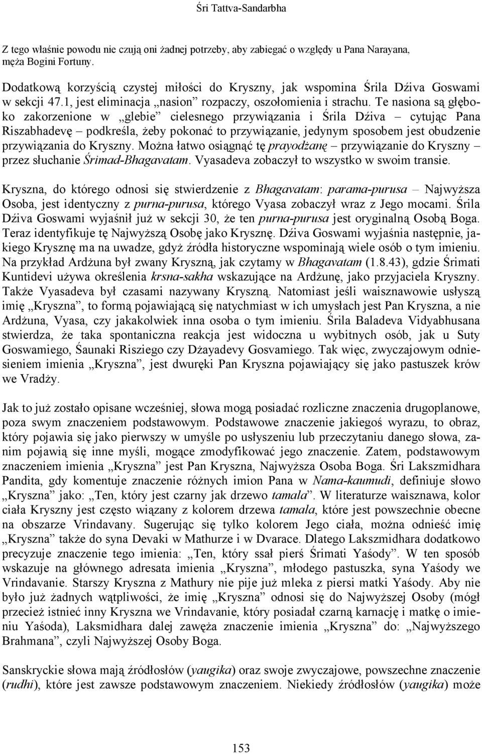 Te nasiona są głęboko zakorzenione w glebie cielesnego przywiązania i Śrila Dźiva cytując Pana Riszabhadevę podkreśla, Ŝeby pokonać to przywiązanie, jedynym sposobem jest obudzenie przywiązania do