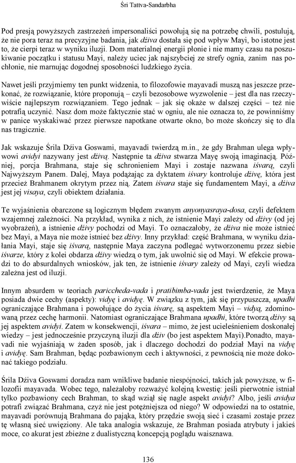 Dom materialnej energii płonie i nie mamy czasu na poszukiwanie początku i statusu Mayi, naleŝy uciec jak najszybciej ze strefy ognia, zanim nas pochłonie, nie marnując dogodnej sposobności ludzkiego