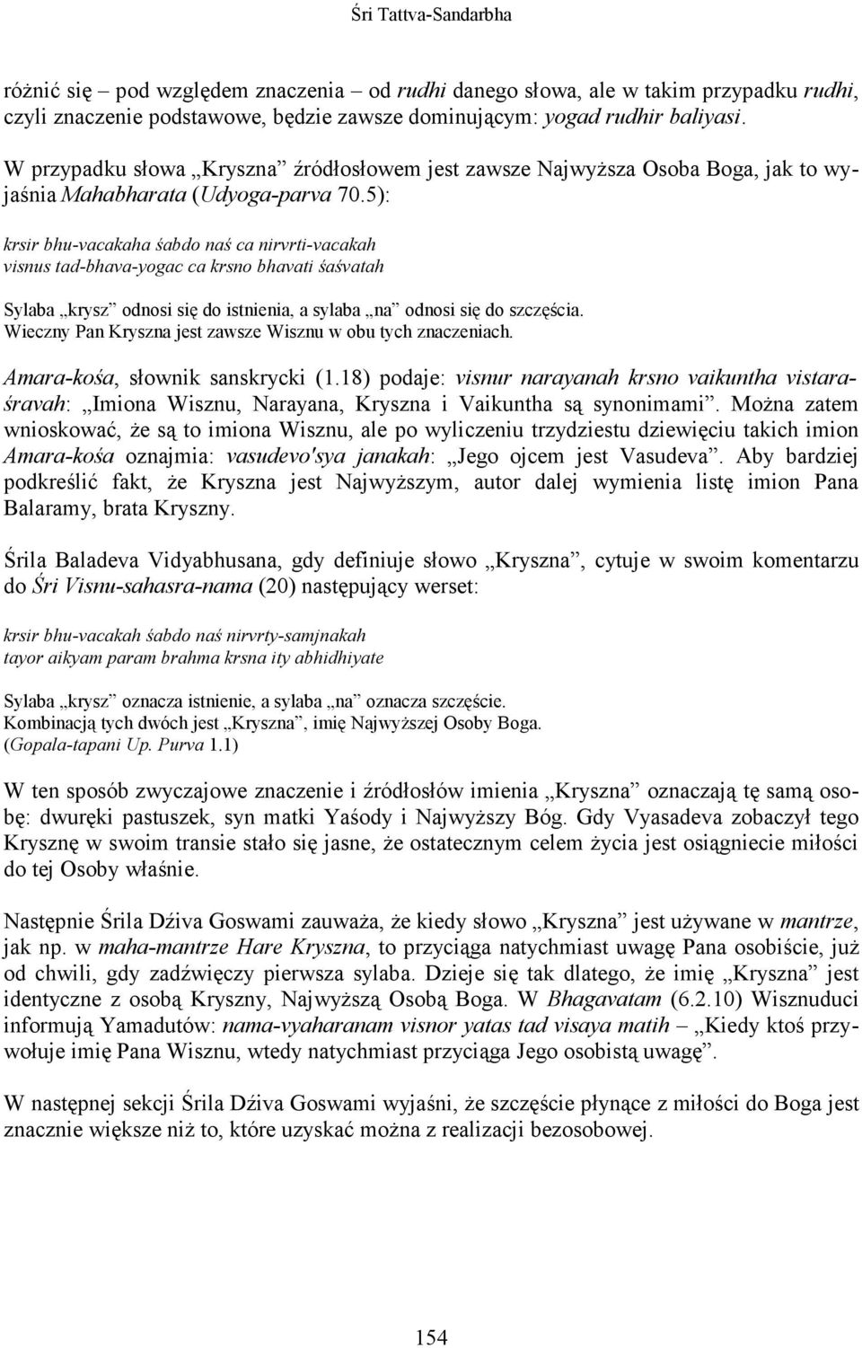 5): krsir bhu-vacakaha śabdo naś ca nirvrti-vacakah visnus tad-bhava-yogac ca krsno bhavati śaśvatah Sylaba krysz odnosi się do istnienia, a sylaba na odnosi się do szczęścia.