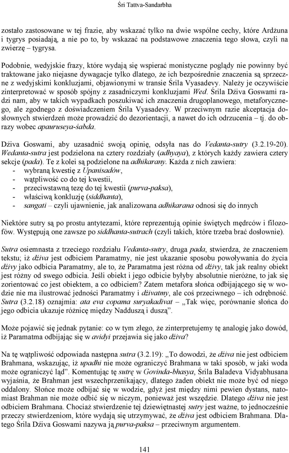 konkluzjami, objawionymi w transie Śrila Vyasadevy. NaleŜy je oczywiście zinterpretować w sposób spójny z zasadniczymi konkluzjami Wed.