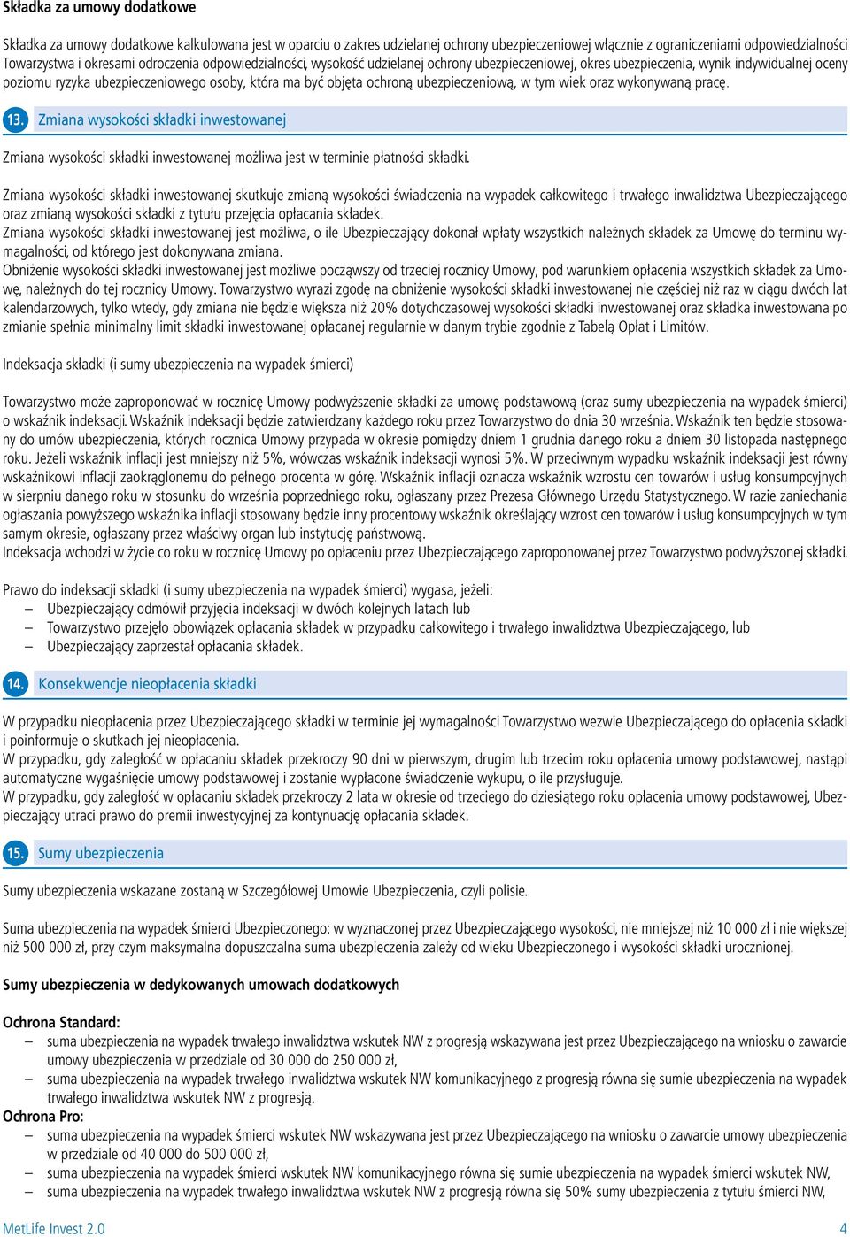 ubezpieczeniową, w tym wiek oraz wykonywaną pracę. 13. Zmiana wysokości składki inwestowanej Zmiana wysokości składki inwestowanej możliwa jest w terminie płatności składki.