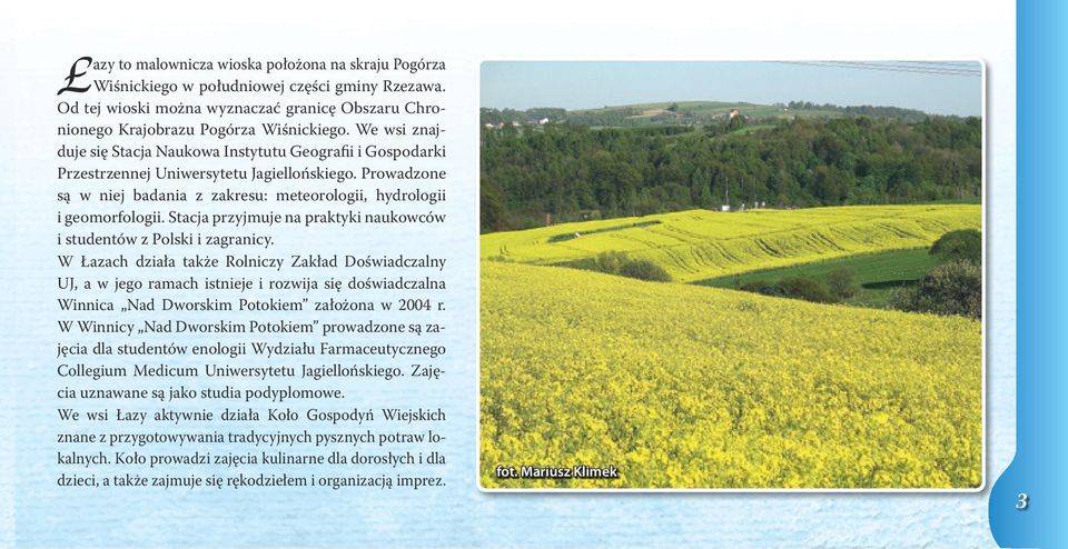 Stacja przyjmuje na praktyki naukowców i studentów z Polski i zagranicy.