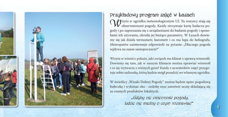 W Łazach dowiemy się jak działa termometr, barometr i co ma lupa do heliografu. Meteopatów zainteresuje odpowiedź na pytanie: Dlaczego pogoda wpływa na nasze samopoczucie?