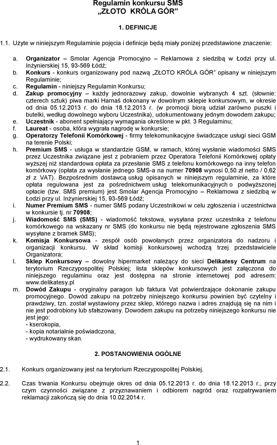 Konkurs - konkurs organizowany pod nazwą ZŁOTO KRÓLA GÓR opisany w niniejszym Regulaminie; c. Regulamin - niniejszy Regulamin Konkursu; d.