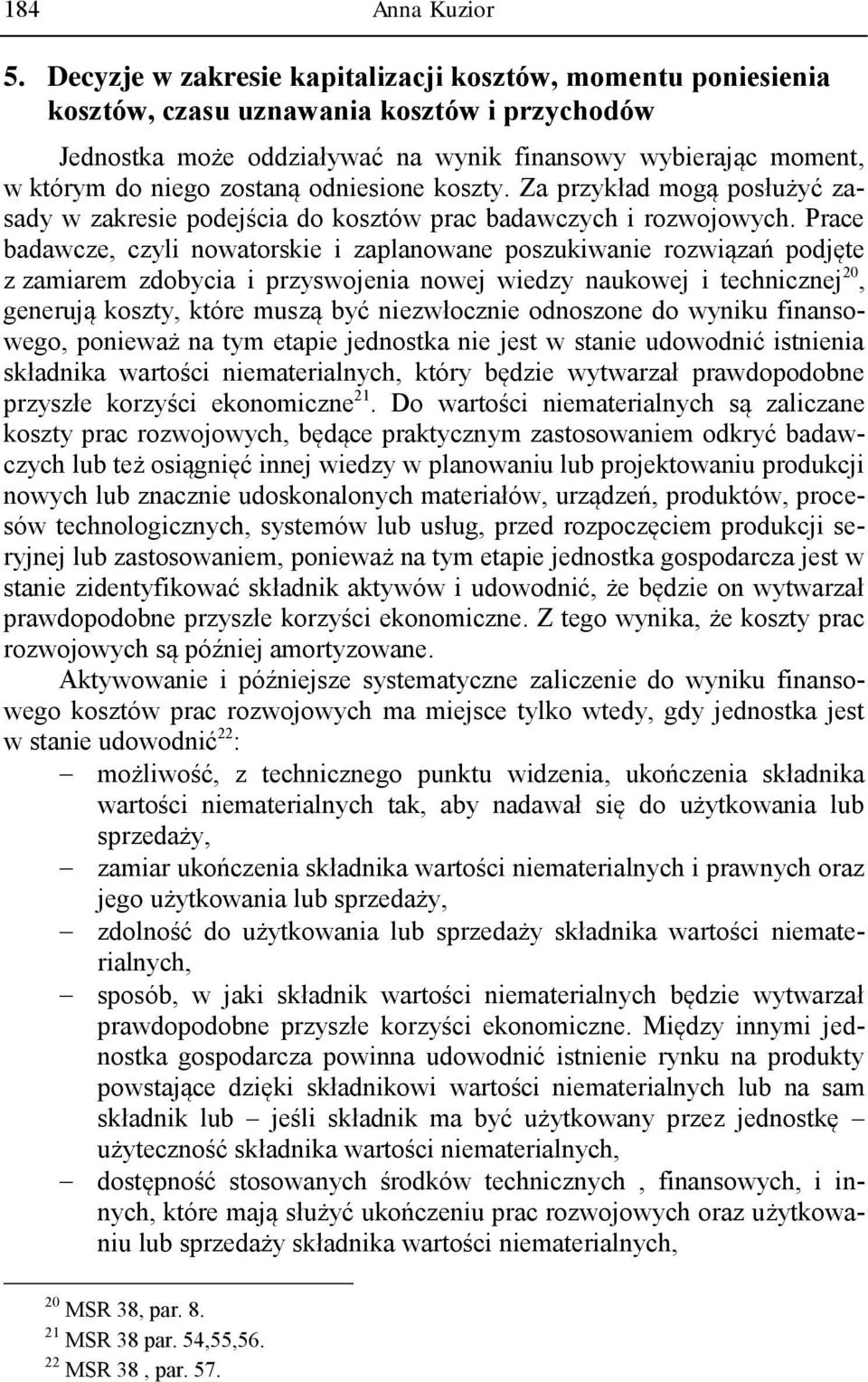 odniesione koszty. Za przykład mogą posłużyć zasady w zakresie podejścia do kosztów prac badawczych i rozwojowych.